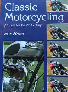 Classic Motorcycling - A Guide for the 21st Century, Rex Bunn